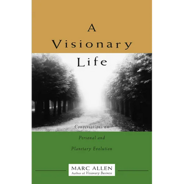 A Visionary Life: Conversations on Creating the Life You Want