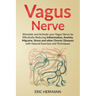 Vagus Nerve: Stimulate and Activate your Vagus Nerve by Effectively Reducing Inflammation, Anxiety, Migraine, Stress and other Chronic Diseases with N