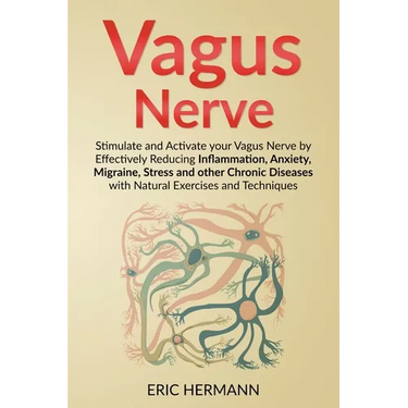 Vagus Nerve: Stimulate and Activate your Vagus Nerve by Effectively Reducing Inflammation, Anxiety, Migraine, Stress and other Chronic Diseases with N