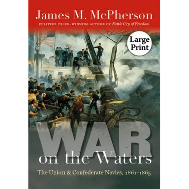 War on the Waters: The Union and Confederate Navies, 1861-1865