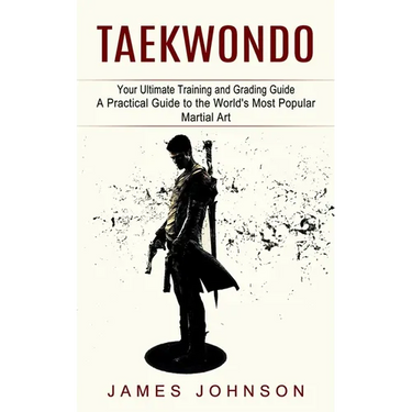 Taekwondo: Your Ultimate Training and Grading Guide (A Practical Guide to the World's Most Popular Martial Art)