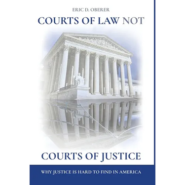 Courts of Law Not Courts of Justice: Why Justice is Hard to Find in America
