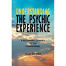 Understanding the Psychic Experience: A Beginners Journey to the Paranormal