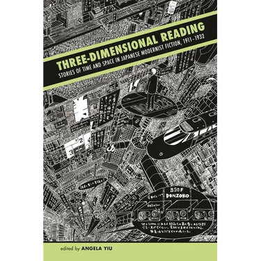 Three-Dimensional Reading: Stories of Time and Space in Japanese Modernist Fiction, 1911-1932