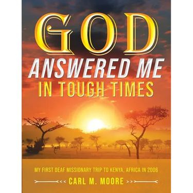 God Answered Me in Tough Times: My First Deaf Missionary Trip to Kenya, Africa in 2006