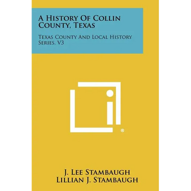 A History Of Collin County, Texas: Texas County And Local History Series, V3