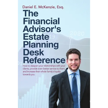 The Financial Advisor's Estate Planning Desk Reference: How to deepen your relationships with your clients, provide even better service to them, and i
