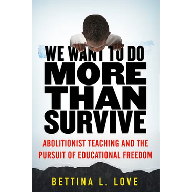 We Want to Do More Than Survive: Abolitionist Teaching and the Pursuit of Educational Freedom