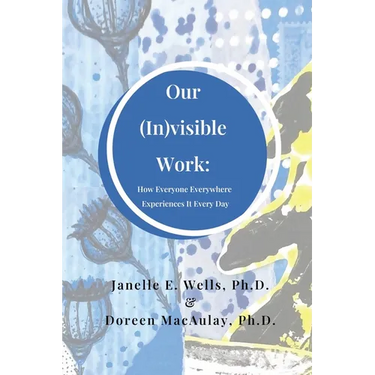 Our (In)visible Work: How Everyone Everywhere Experiences It Every Day
