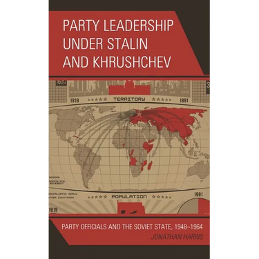 Party Leadership under Stalin and Khrushchev: Party Officials and the Soviet State, 1948-1964