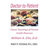 Doctor to Patient: The Classic Teachings of William A. Ellis, D.O. Pioneer Health Physician
