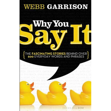 The Why You Say It: The Fascinating Stories Behind Over 600 Everyday Words and Phrases