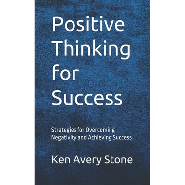 Positive Thinking for Success: Strategies for Overcoming Negativity and Achieving Success
