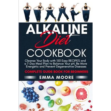 Alkaline Diet Cookbook: Cleanse Your Body with 150 Alkaline Recipes and a 7-Day Meal Plan to Balance Your pH, Be More Energetic and Prevent De