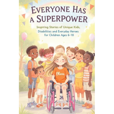 Everyone Has a Superpower: Inspiring Stories of Unique Kids, Disabilities and Everyday Heroes for Children Ages 6-10