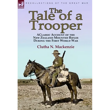 The Tale of a Trooper: a Classic Account of the New Zealand Mounted Rifles During the First World War