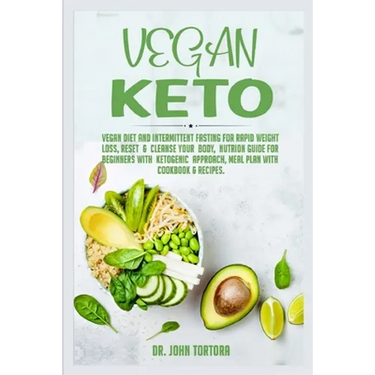 Vegan Keto: Vegan Diet and Intermittent Fasting for Rapid Weight Loss, Reset and Cleanse Your Body, Nutrion Guide for Beginners with ketogenic approac