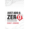 Just Add a Zero: Remove the Film, Outperform Your Competition, and Grow Exponentially through Collaboration