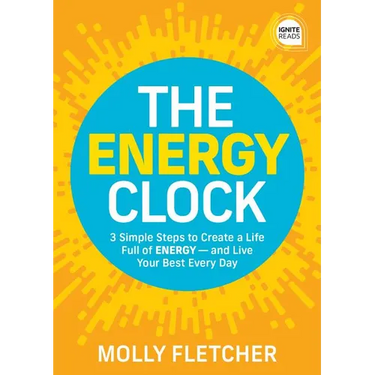 The Energy Clock: 3 Simple Steps to Create a Life Full of Energy -- And Live Your Best Every Day