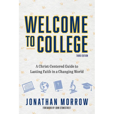 Welcome to College, 3rd Edition: A Christ Centered Guide to Lasting Faith in a Changing World