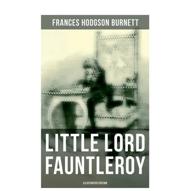 Little Lord Fauntleroy (Illustrated Edition): Including "How Fauntleroy Occurred"