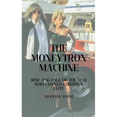 The Moneytron Machine: Rise and Fall of the Man Who Conned Europe's Elite