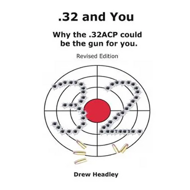 .32 and You: Why the .32ACP could be the gun for you. Revised Edition