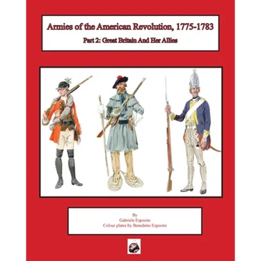 Armies of the American Revolution, 1775 - 1783: Part 2: Great Britain and Her Allies