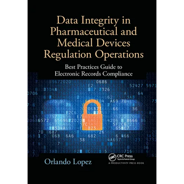 Data Integrity in Pharmaceutical and Medical Devices Regulation Operations: Best Practices Guide to Electronic Records Compliance
