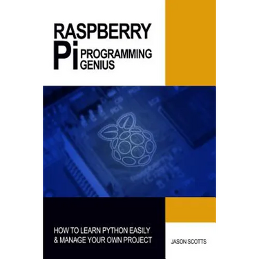 Raspberry Pi Programming Genius: How to Learn Python Easily & Manage Your Own Project