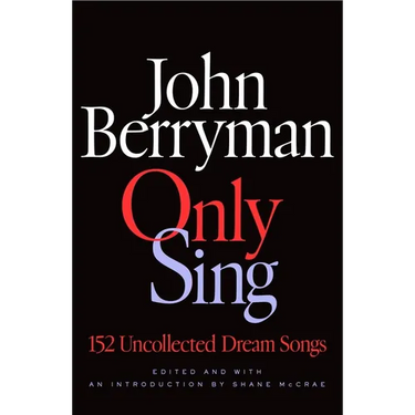 Only Sing: 152 Uncollected Dream Songs