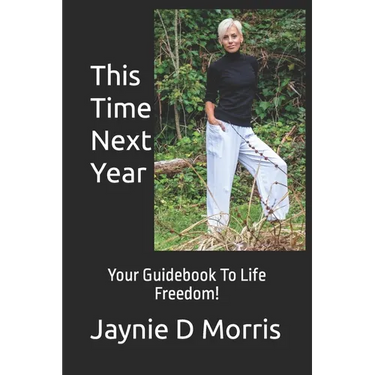 This Time Next Year...: Your Guidebook To Life Freedom!