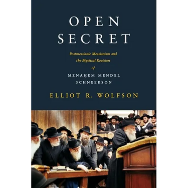 Open Secret: Postmessianic Messianism and the Mystical Revision of Menaḥem Mendel Schneerson