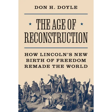 The Age of Reconstruction: How Lincoln's New Birth of Freedom Remade the World