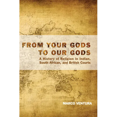 From Your Gods to Our Gods: A History of Religion in Indian, South African, and British Courts