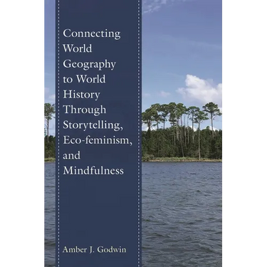 Connecting World Geography to World History Through Storytelling, Eco-Feminism, and Mindfulness