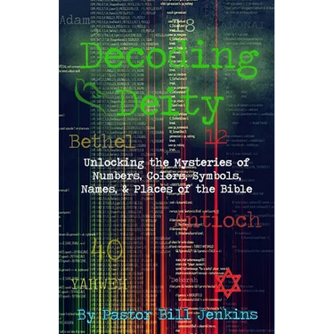 Decoding Deity: Unlocking the Mysteries of Numbers, Colors, Symbols, Names, & Places of the Bible