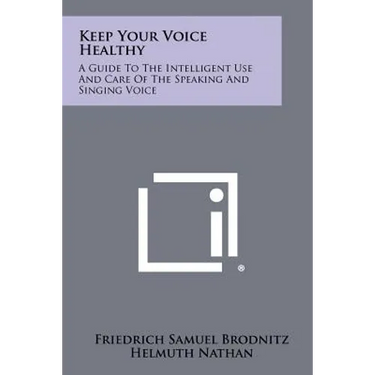 Keep Your Voice Healthy: A Guide To The Intelligent Use And Care Of The Speaking And Singing Voice
