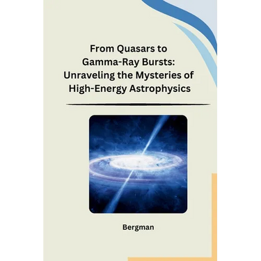 From Quasars to Gamma-Ray Bursts: Unraveling the Mysteries of High-Energy Astrophysics