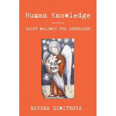 Human Knowledge According to Saint Maximus the Confessor