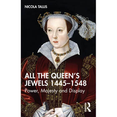 All the Queen's Jewels, 1445-1548: Power, Majesty and Display