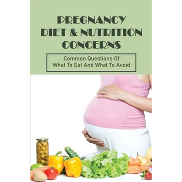 Pregnancy Diet & Nutrition Concerns: Common Questions Of What To Eat And What To Avoid: What To Eat For Healthy Baby During Pregnancy