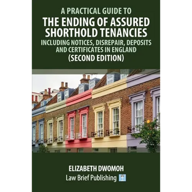 A Practical Guide to the Ending of Assured Shorthold Tenancies - Including Notices, Disrepair, Deposits and Certificates in England (Second Edition)