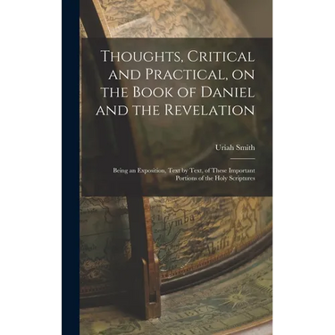 Thoughts, Critical and Practical, on the Book of Daniel and the Revelation: Being an Exposition, Text by Text, of These Important Portions of the Holy