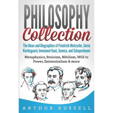Philosophy Collection: The Ideas and Biographies of Friedrich Nietzsche, Soren Kierkegaard, Immanuel Kant, Seneca, and Schopenhauer - Metaphy