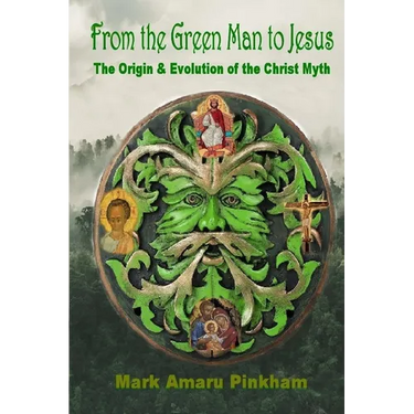 From the Green Man to Jesus: The Origin and Evolution of the Christ Myth