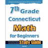 7th Grade Connecticut Math for Beginners: Standardized Testing and Home Schooling Study Guide