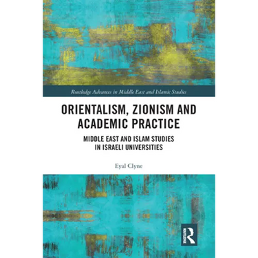 Orientalism, Zionism and Academic Practice: Middle East and Islam Studies in Israeli Universities
