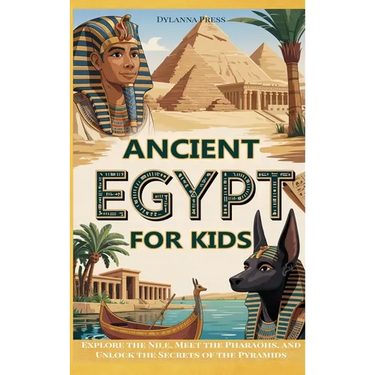 Ancient Egypt for Kids: Explore the Nile, Meet the Pharaohs, and Unlock the Secrets of the Pyramids