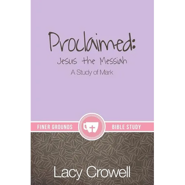 Proclaimed: Jesus the Messiah: A Study of Mark